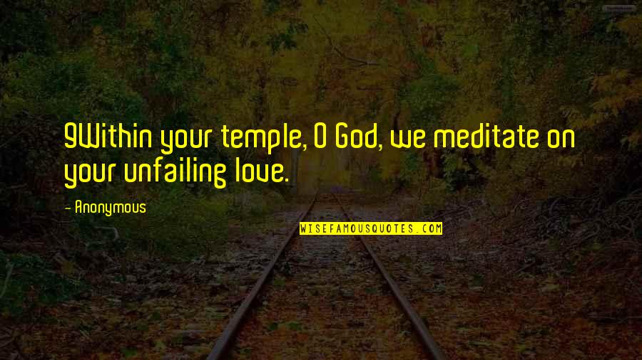 God's Unfailing Love Quotes By Anonymous: 9Within your temple, O God, we meditate on