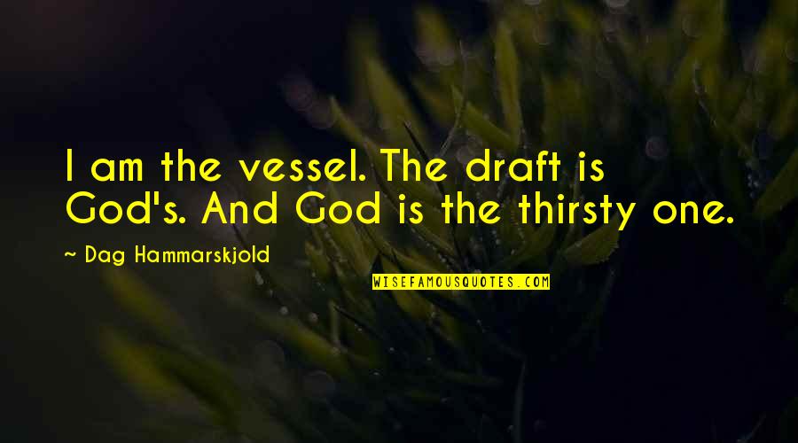 God's Vessel Quotes By Dag Hammarskjold: I am the vessel. The draft is God's.