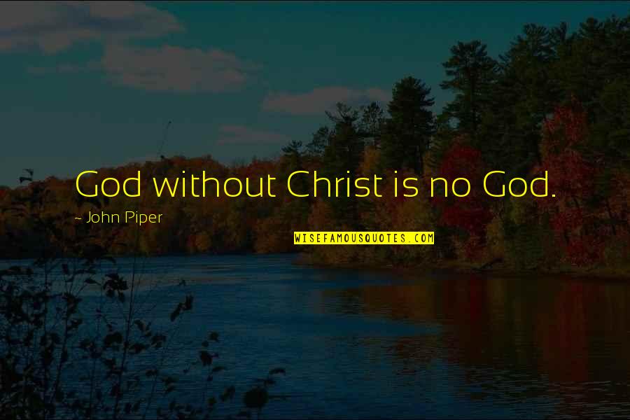 God's Warriors Quotes By John Piper: God without Christ is no God.
