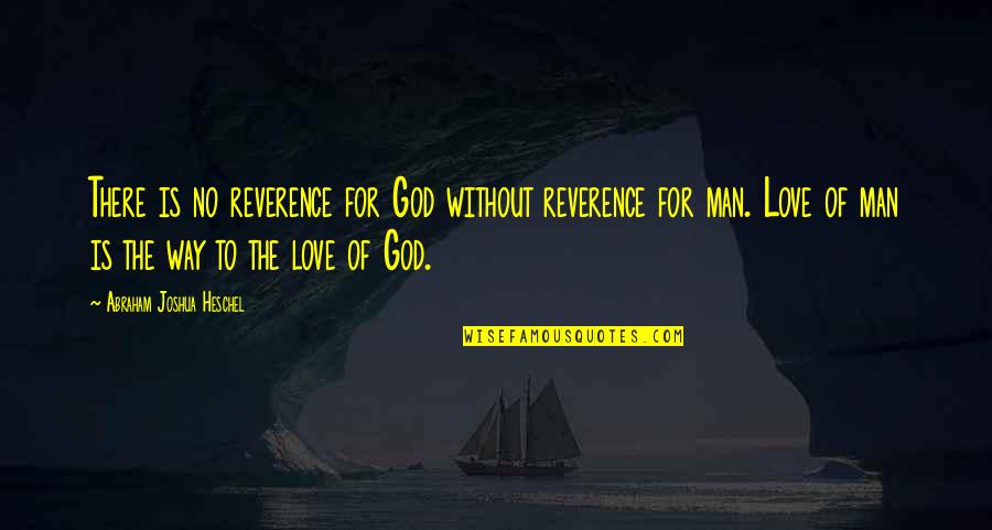 God's Way Of Love Quotes By Abraham Joshua Heschel: There is no reverence for God without reverence