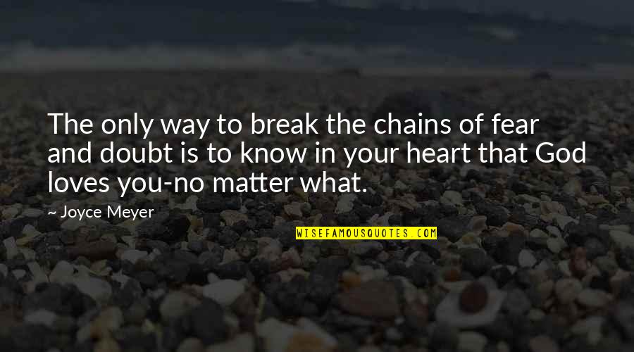 God's Way Of Love Quotes By Joyce Meyer: The only way to break the chains of