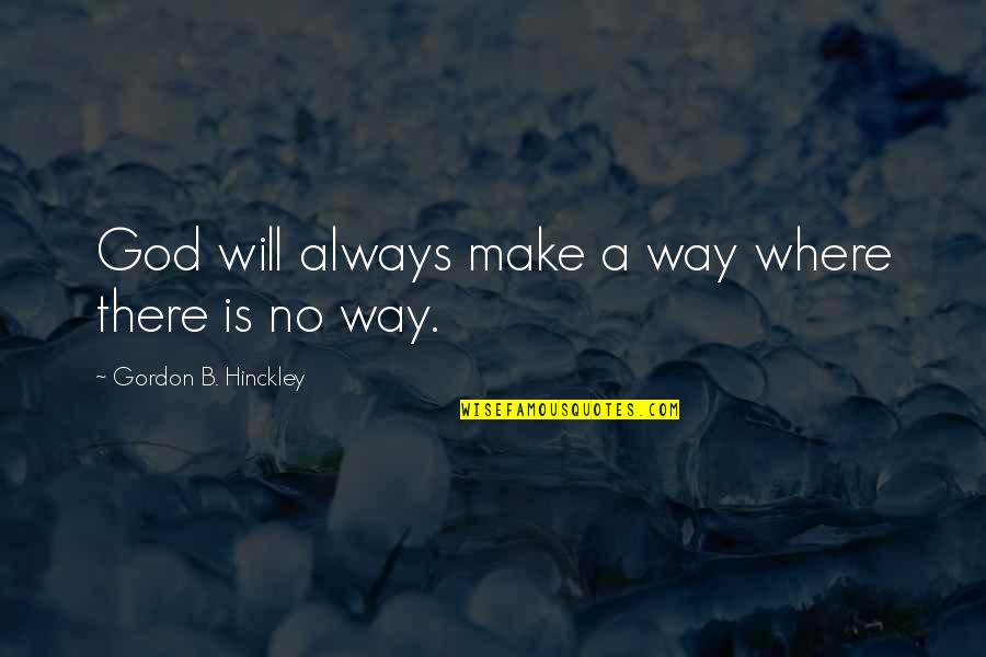 Gods Way Quotes By Gordon B. Hinckley: God will always make a way where there