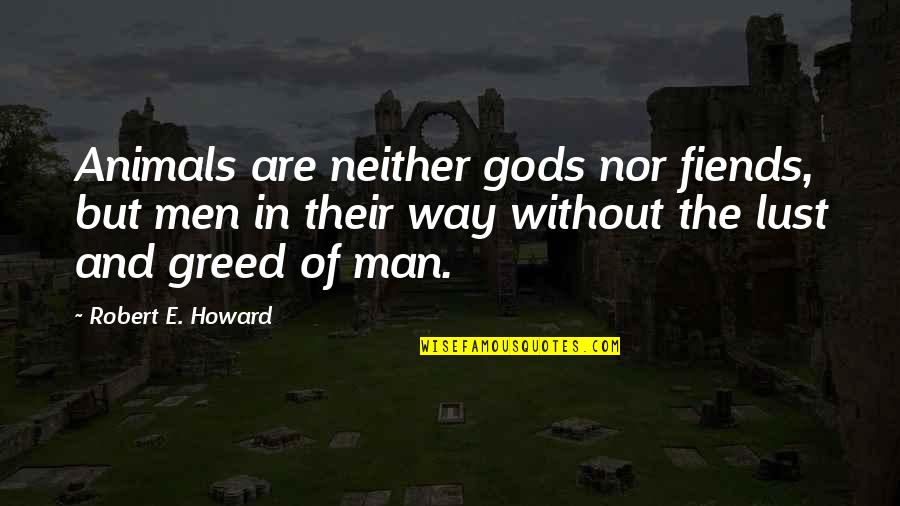 Gods Way Quotes By Robert E. Howard: Animals are neither gods nor fiends, but men