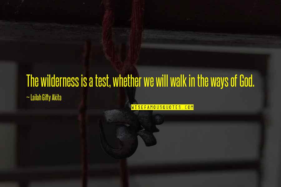 God's Will For My Life Quotes By Lailah Gifty Akita: The wilderness is a test, whether we will