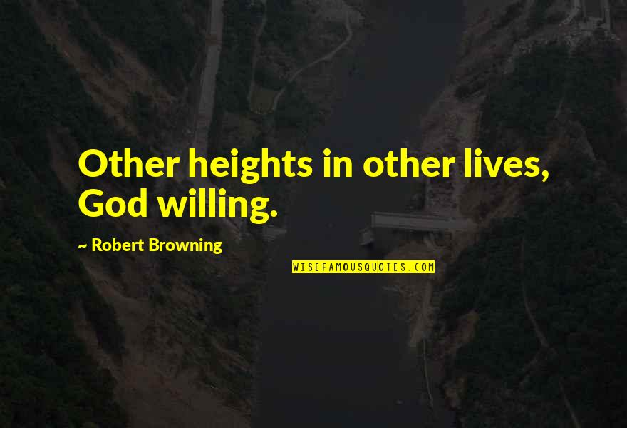 Gods Will For Our Lives Quotes By Robert Browning: Other heights in other lives, God willing.