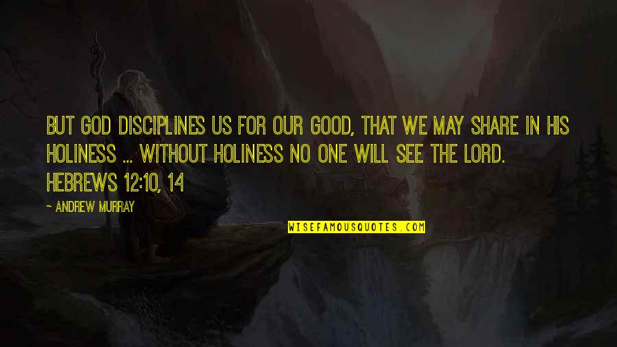 God's Will For Us Quotes By Andrew Murray: But God disciplines us for our good, that
