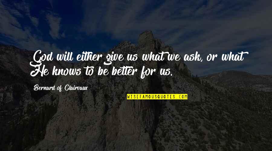 God's Will For Us Quotes By Bernard Of Clairvaux: God will either give us what we ask,