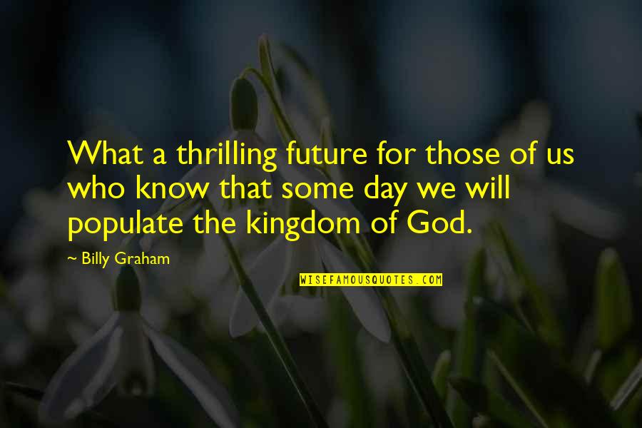 God's Will For Us Quotes By Billy Graham: What a thrilling future for those of us
