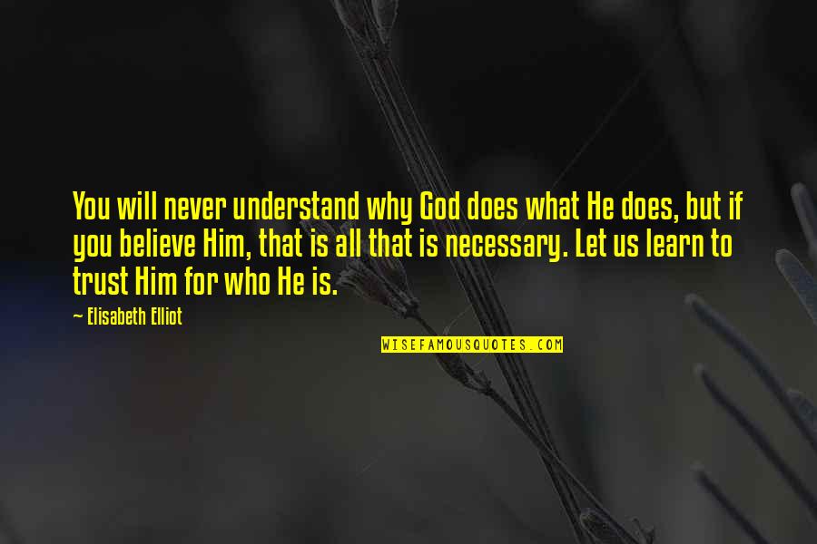 God's Will For Us Quotes By Elisabeth Elliot: You will never understand why God does what