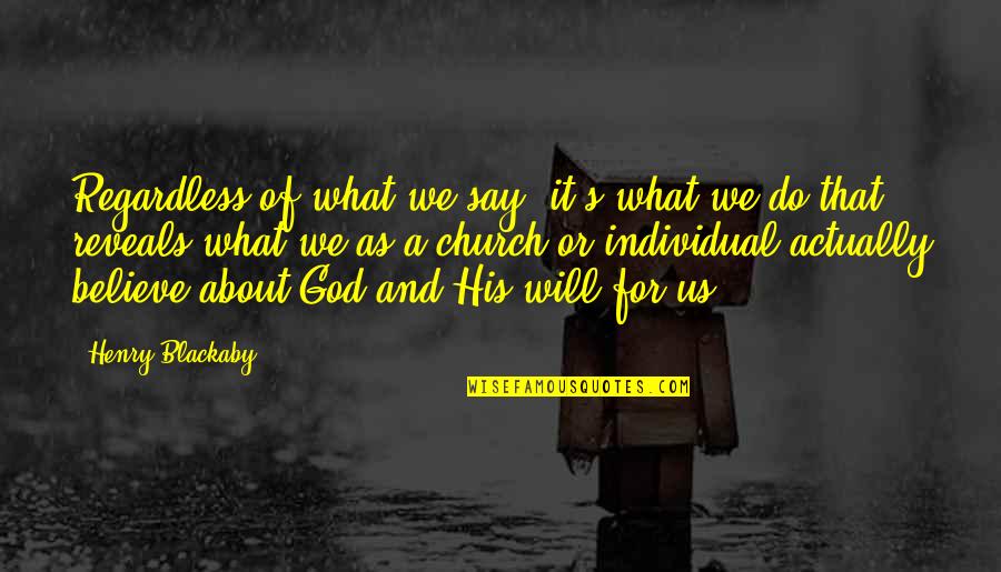 God's Will For Us Quotes By Henry Blackaby: Regardless of what we say, it's what we