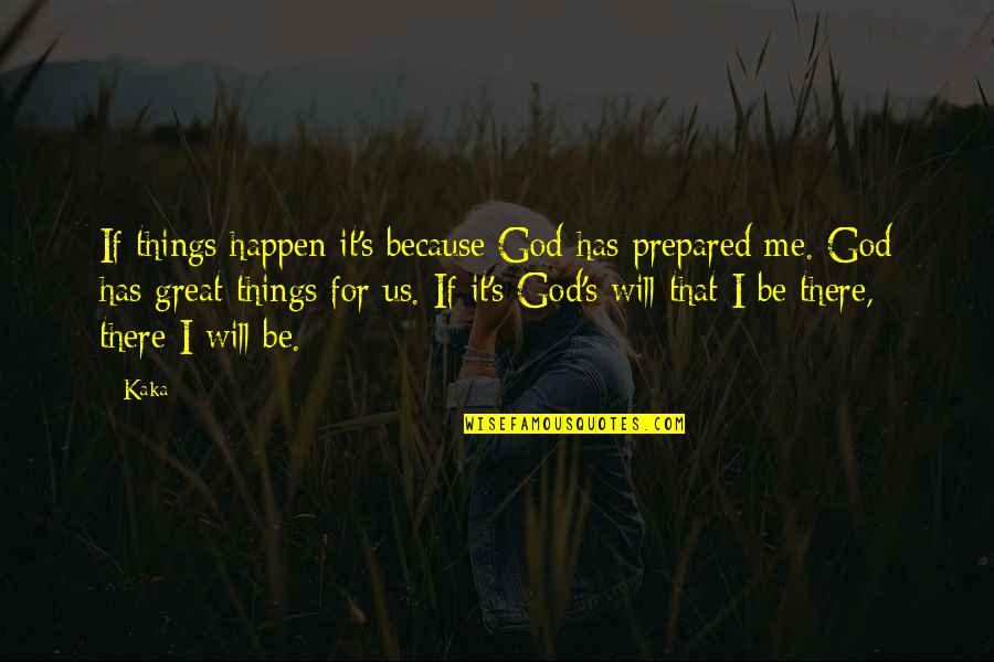 God's Will For Us Quotes By Kaka: If things happen it's because God has prepared