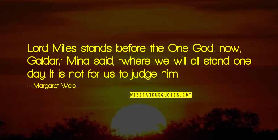 God's Will For Us Quotes By Margaret Weis: Lord Milles stands before the One God, now,