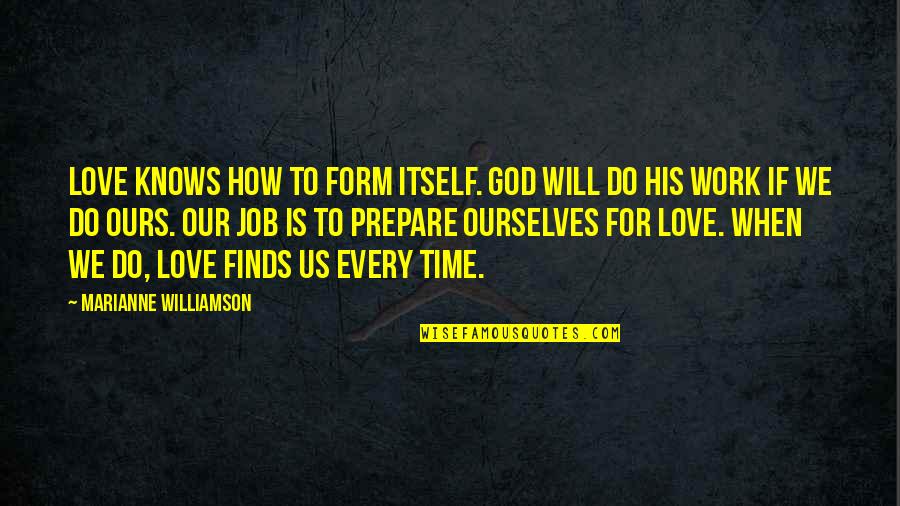 God's Will For Us Quotes By Marianne Williamson: Love knows how to form itself. God will