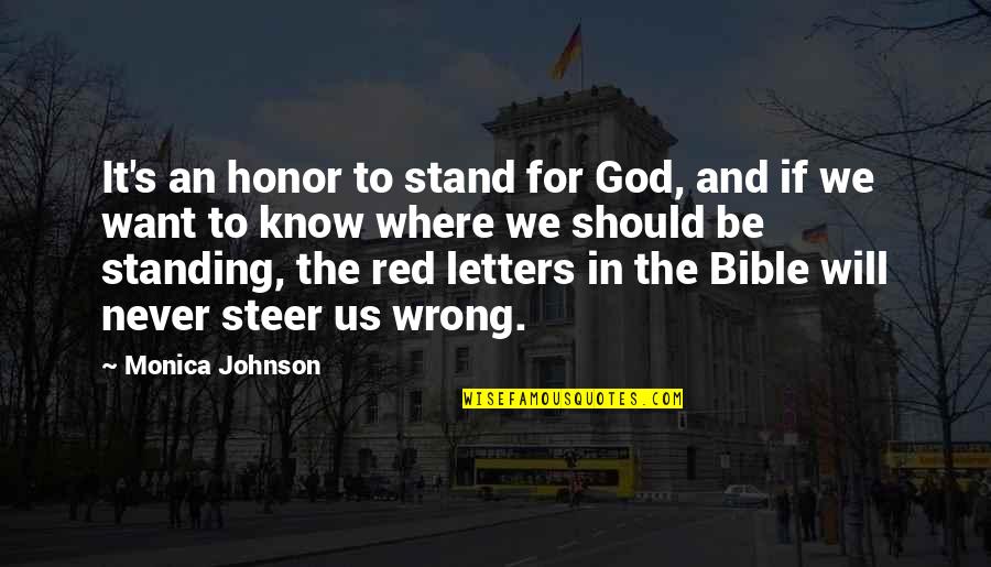 God's Will For Us Quotes By Monica Johnson: It's an honor to stand for God, and