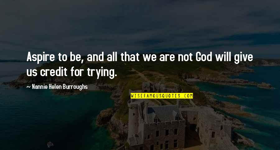 God's Will For Us Quotes By Nannie Helen Burroughs: Aspire to be, and all that we are