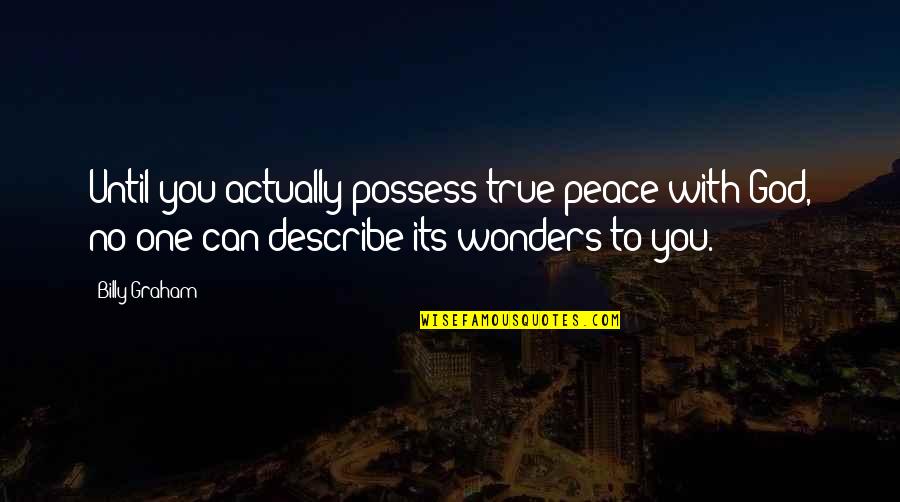 God's Wonders Quotes By Billy Graham: Until you actually possess true peace with God,