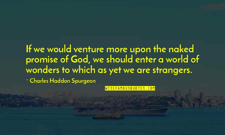 God's Wonders Quotes By Charles Haddon Spurgeon: If we would venture more upon the naked