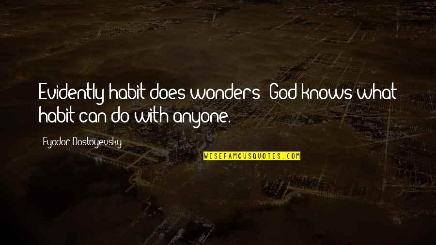 God's Wonders Quotes By Fyodor Dostoyevsky: Evidently habit does wonders! God knows what habit