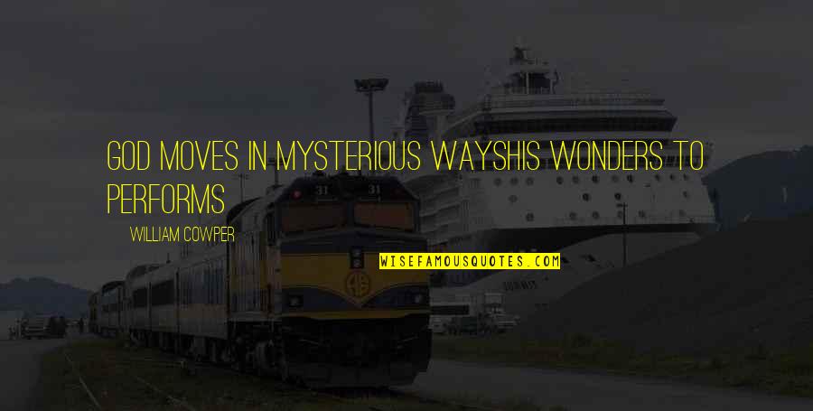 God's Wonders Quotes By William Cowper: God moves in mysterious waysHis wonders to performs