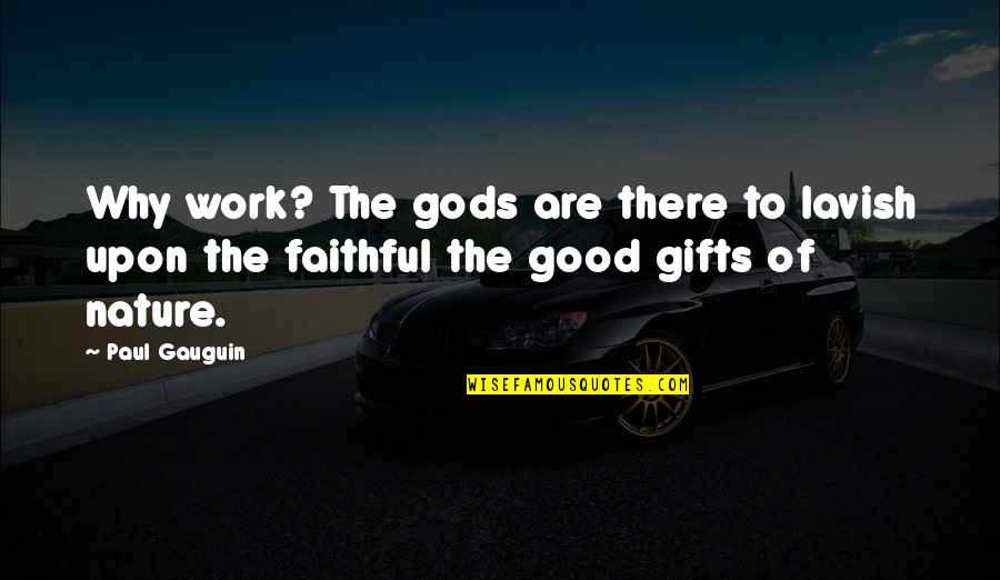 Gods Work In Nature Quotes By Paul Gauguin: Why work? The gods are there to lavish