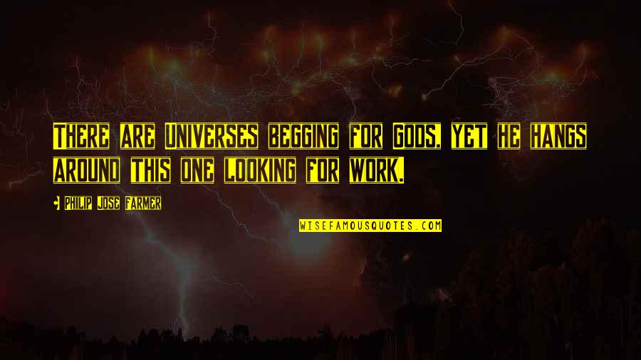 Gods Work Quotes By Philip Jose Farmer: There are Universes begging for Gods, yet he