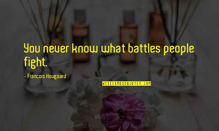 Godsdogs1 Quotes By Francois Hougaard: You never know what battles people fight.