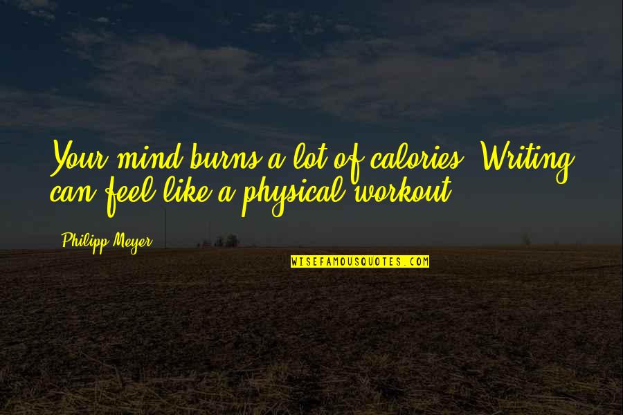 Godsdogs1 Quotes By Philipp Meyer: Your mind burns a lot of calories. Writing