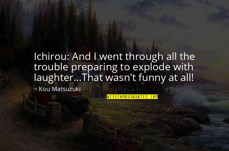 Godsdogsrescue Quotes By Kou Matsuzuki: Ichirou: And I went through all the trouble