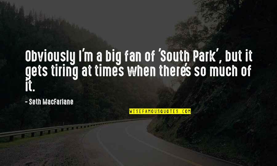 Godsdogsrescue Quotes By Seth MacFarlane: Obviously I'm a big fan of 'South Park',