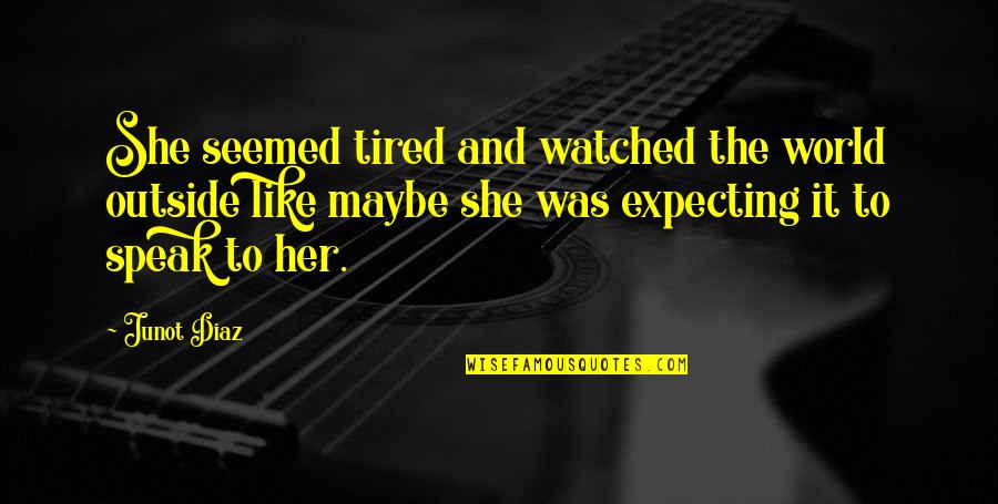 Godseas Quotes By Junot Diaz: She seemed tired and watched the world outside Godseas Quotes By Junot Diaz: She seemed tired and watched the world outside