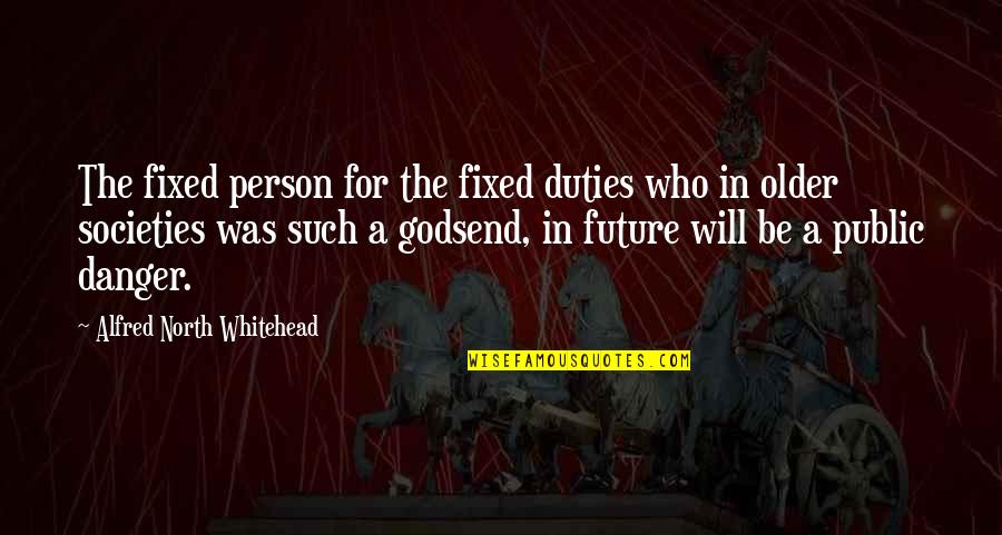 Godsend Quotes By Alfred North Whitehead: The fixed person for the fixed duties who
