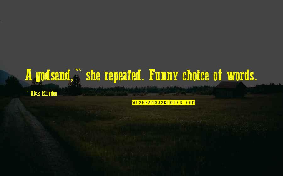 Godsend Quotes By Rick Riordan: A godsend," she repeated. Funny choice of words.