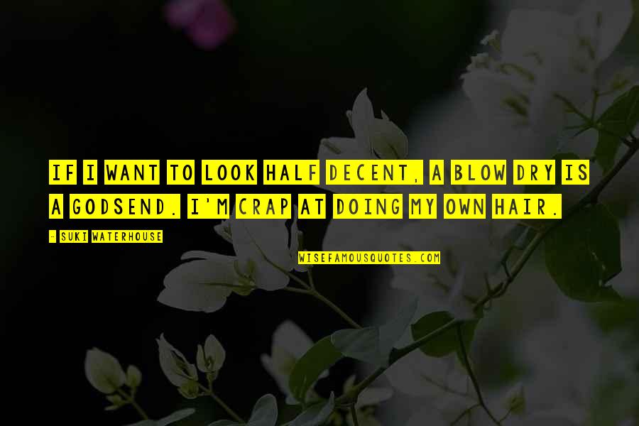 Godsend Quotes By Suki Waterhouse: If I want to look half decent, a