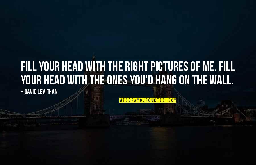 Godsent Quotes By David Levithan: Fill your head with the right pictures of