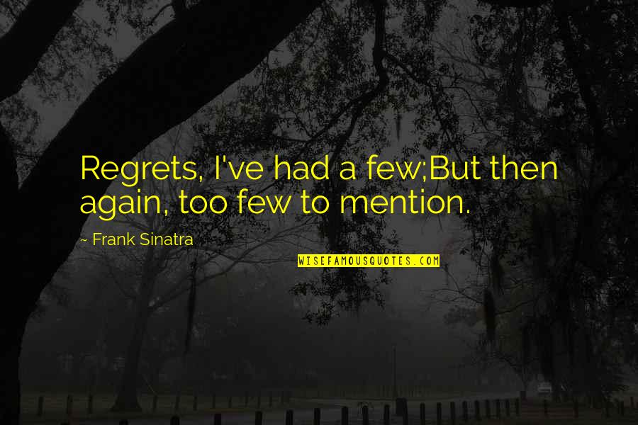 Godshalk Law Quotes By Frank Sinatra: Regrets, I've had a few;But then again, too