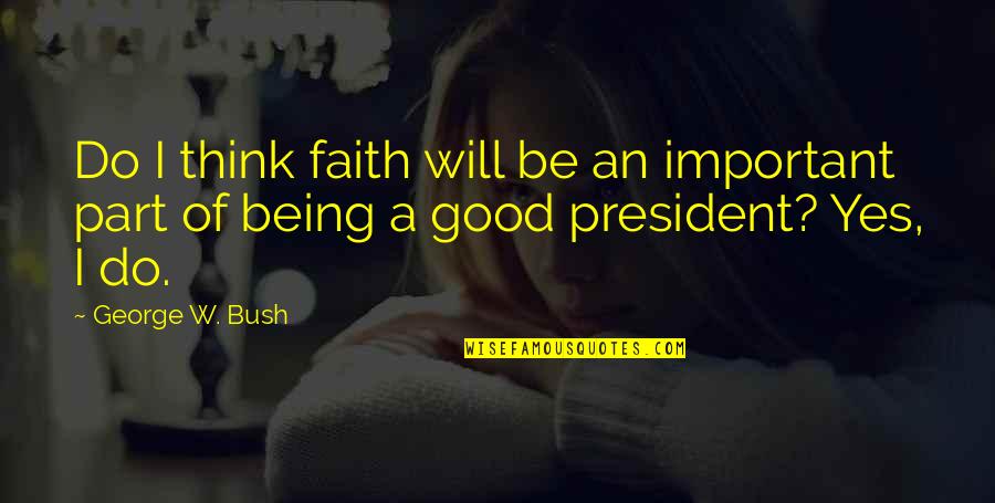 Godshalk Law Quotes By George W. Bush: Do I think faith will be an important