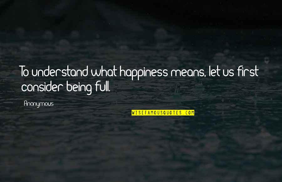 Godshall Recruiting Quotes By Anonymous: To understand what happiness means, let us first