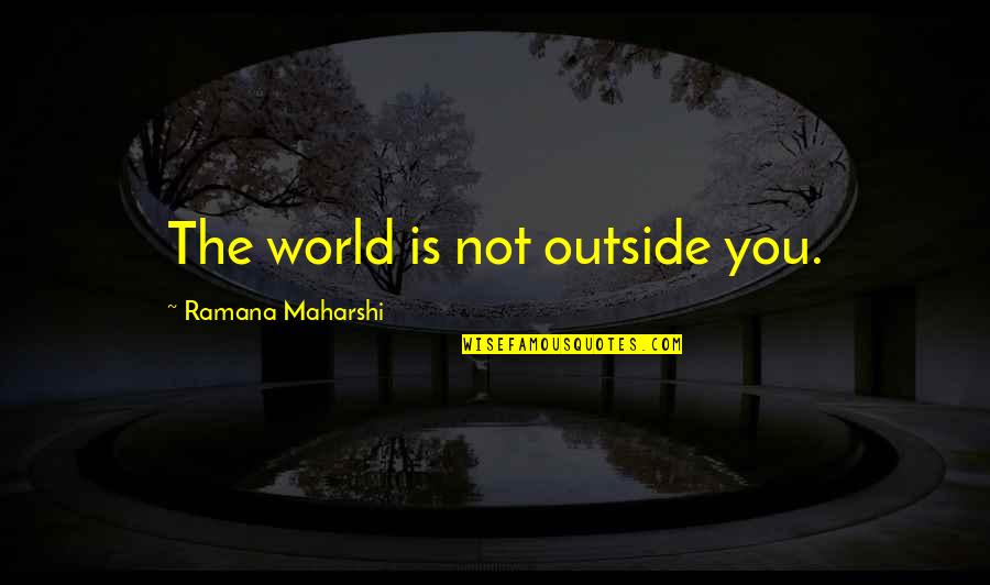 Godshall Recruiting Quotes By Ramana Maharshi: The world is not outside you. Godshall Recruiting Quotes By Ramana Maharshi: The world is not outside you.