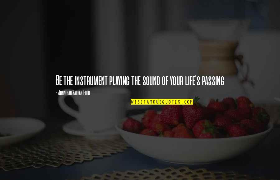 Godshawk Quotes By Jonathan Safran Foer: Be the instrument playing the sound of your