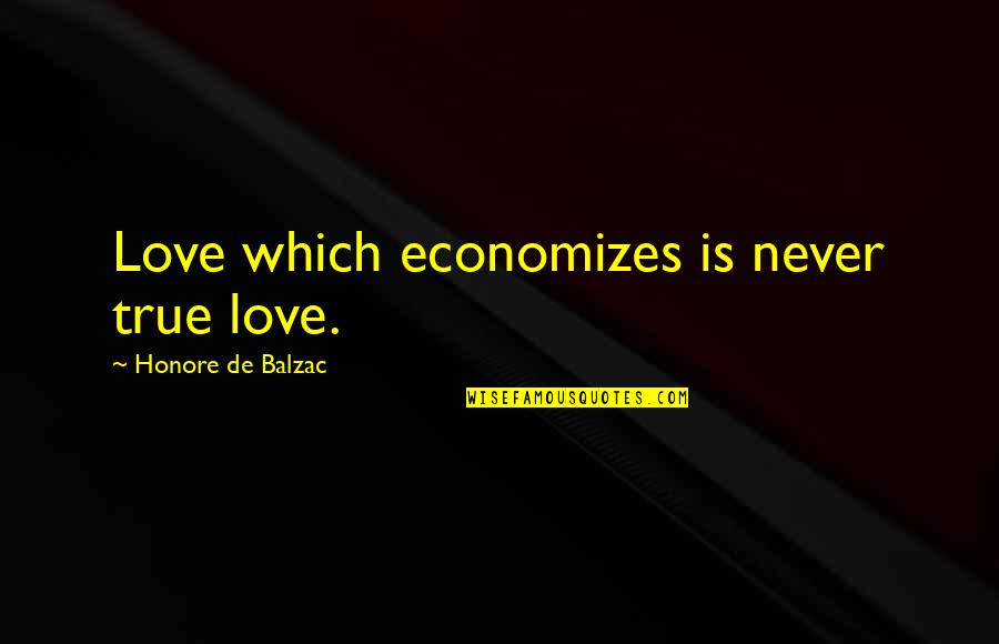 Godship Quotes By Honore De Balzac: Love which economizes is never true love.