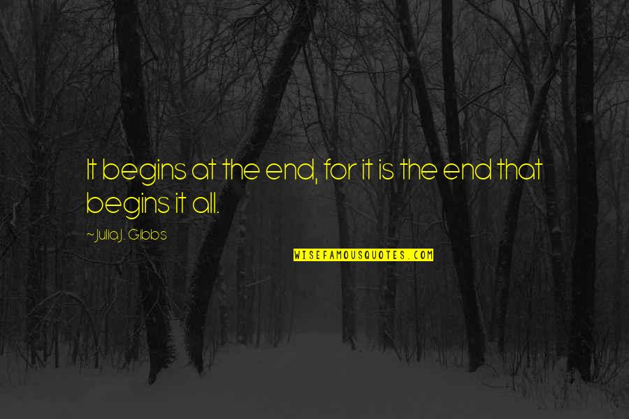 Godship Quotes By Julia J. Gibbs: It begins at the end, for it is