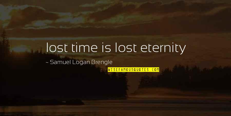 Godslayer Armor Quotes By Samuel Logan Brengle: lost time is lost eternity Godslayer Armor Quotes By Samuel Logan Brengle: lost time is lost eternity