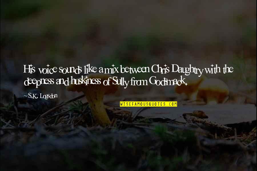 Godsmack Quotes By S.K. Logsdon: His voice sounds like a mix between Chris Godsmack Quotes By S.K. Logsdon: His voice sounds like a mix between Chris