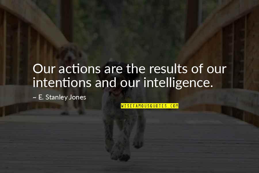 Godspeed And Other Quotes By E. Stanley Jones: Our actions are the results of our intentions