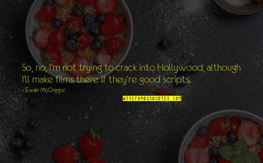 Godspeed Inspirational Quotes By Ewan McGregor: So, no, I'm not trying to crack into Godspeed Inspirational Quotes By Ewan McGregor: So, no, I'm not trying to crack into