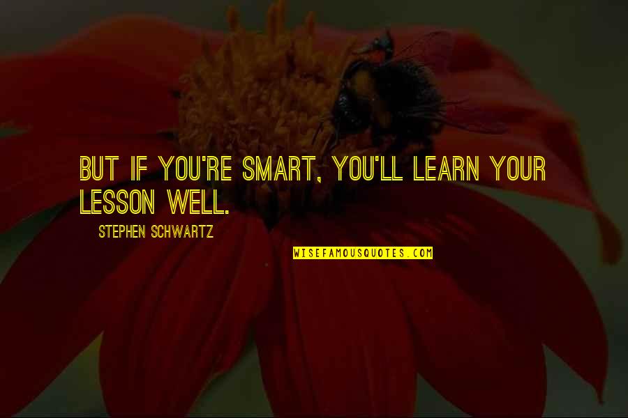 Godspell Quotes By Stephen Schwartz: BUT IF YOU'RE SMART, YOU'LL LEARN YOUR LESSON