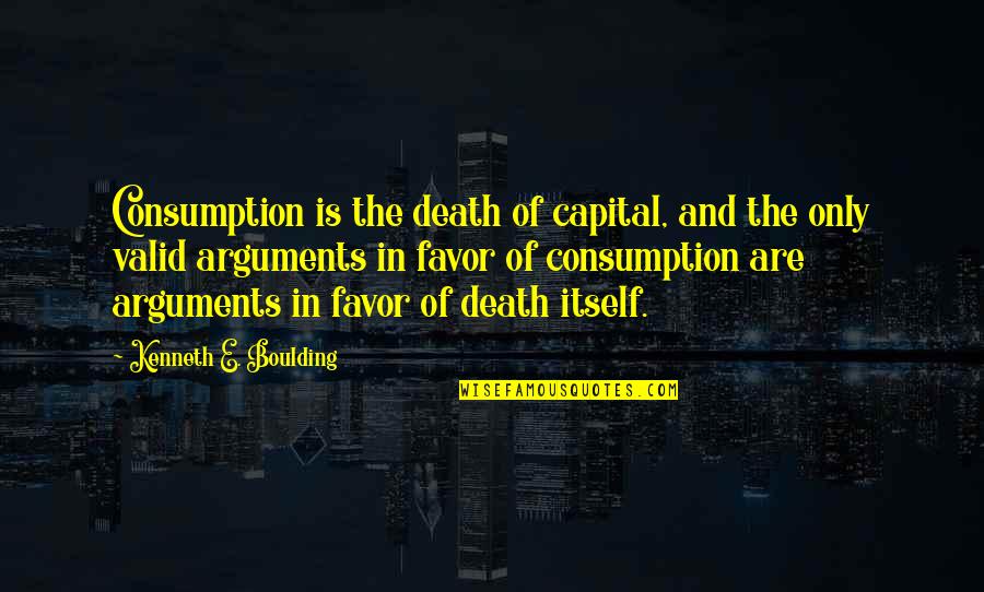 Godsthat Quotes By Kenneth E. Boulding: Consumption is the death of capital, and the