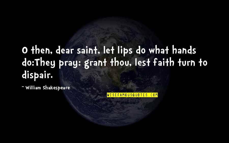 Godsthat Quotes By William Shakespeare: O then, dear saint, let lips do what