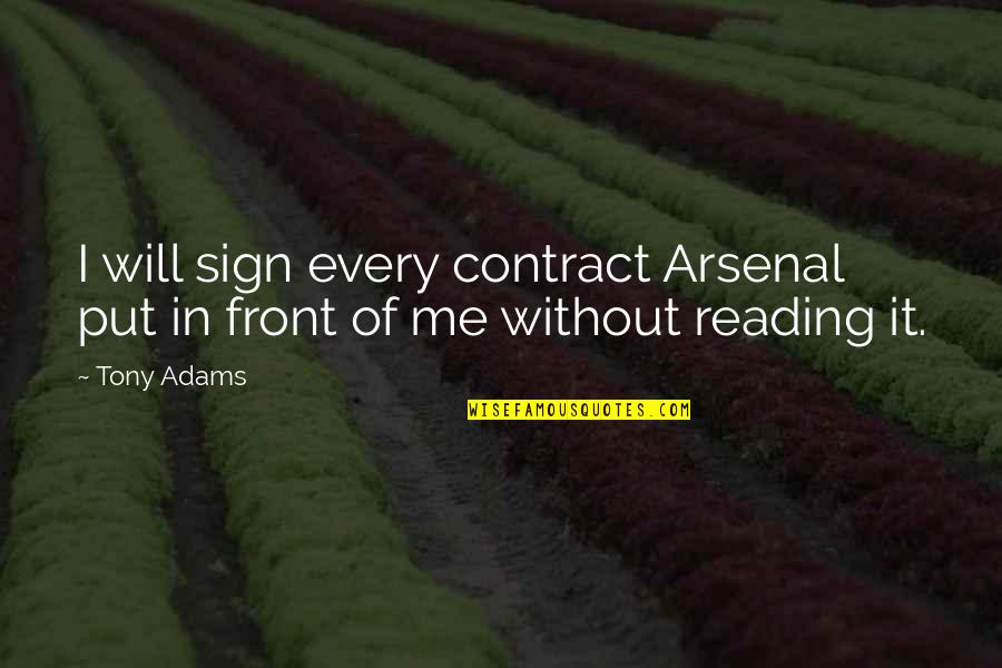 Godstone Tabernacle Quotes By Tony Adams: I will sign every contract Arsenal put in