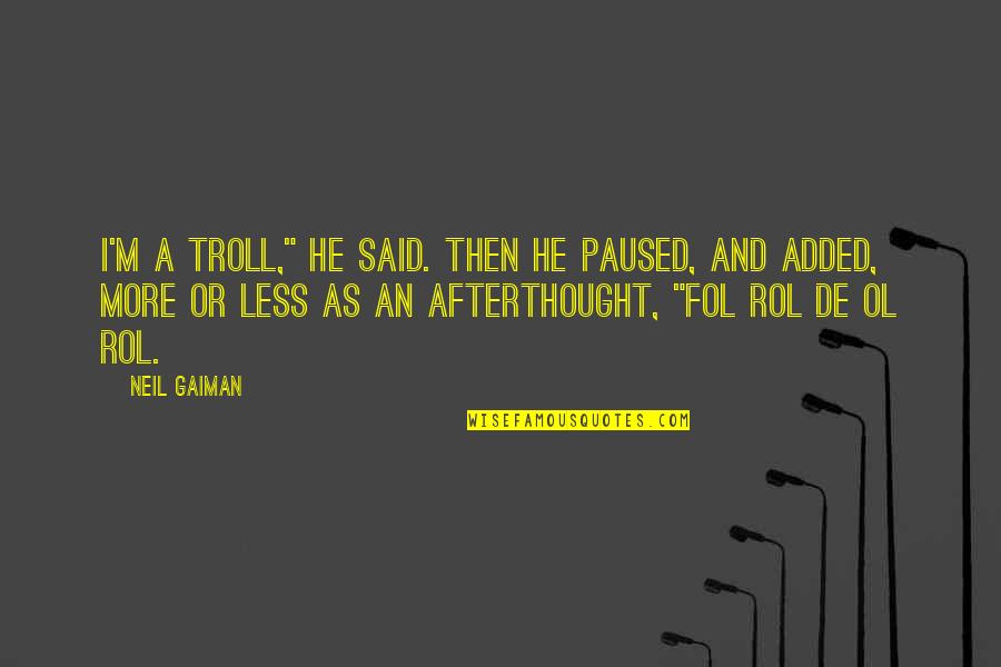 Godthem Quotes By Neil Gaiman: I'm a troll," he said. Then he paused, Godthem Quotes By Neil Gaiman: I'm a troll," he said. Then he paused,